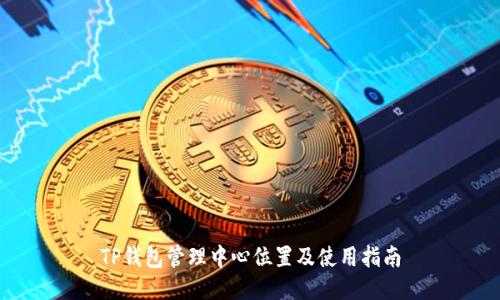 TP钱包管理中心位置及使用指南