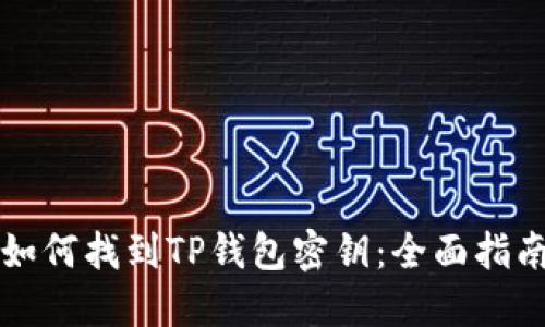 如何找到TP钱包密钥：全面指南