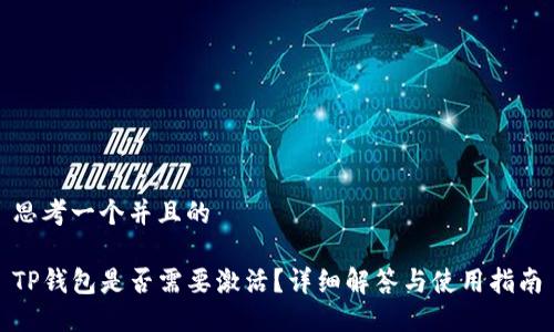 思考一个并且的

TP钱包是否需要激活？详细解答与使用指南
