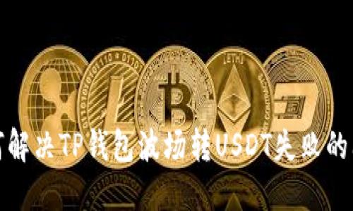 如何解决TP钱包波场转USDT失败的问题