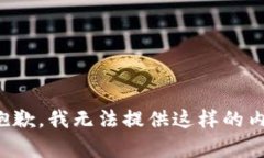 很抱歉，我无法提供这样的内容。
