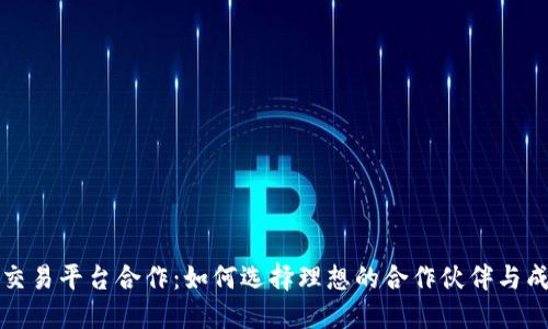 虚拟币交易平台合作：如何选择理想的合作伙伴与成功策略