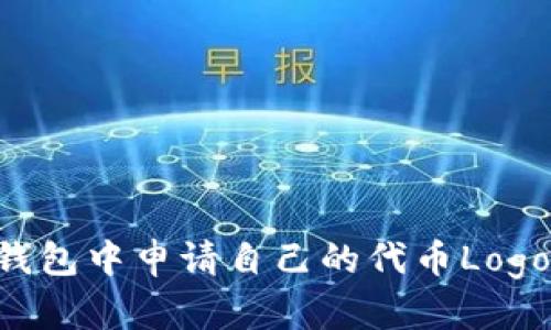 如何在TP钱包中申请自己的代币Logo：完整指南