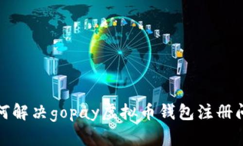 如何解决gopay虚拟币钱包注册问题