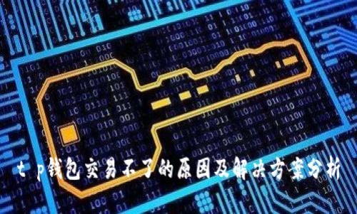 t p钱包交易不了的原因及解决方案分析