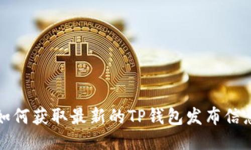 如何获取最新的TP钱包发布信息