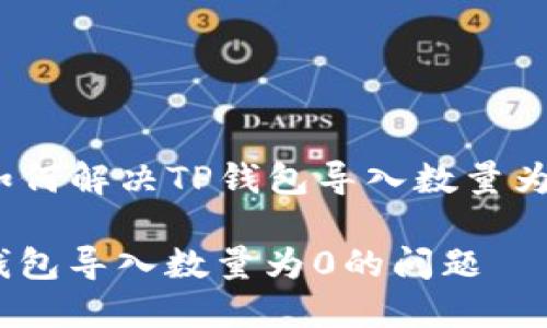 Title: 如何解决TP钱包导入数量为0的问题

解决TP钱包导入数量为0的问题
