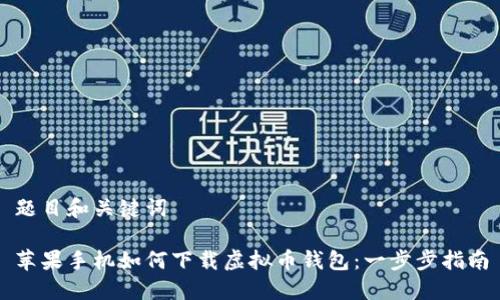 题目和关键词

苹果手机如何下载虚拟币钱包：一步步指南